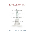 Isolationism: A History of America's Efforts to Shield Itself from the World - Hardcover