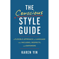 The Conscious Style Guide: A Flexible Approach to Language That Includes, Respects, and Empowers - Hardcover
