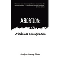 Abortion: A Biblical Consideration - Paperback