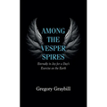 Among the Vesper Spires: Eternally in Joy for a Day's Exercise on the Earth - Paperback