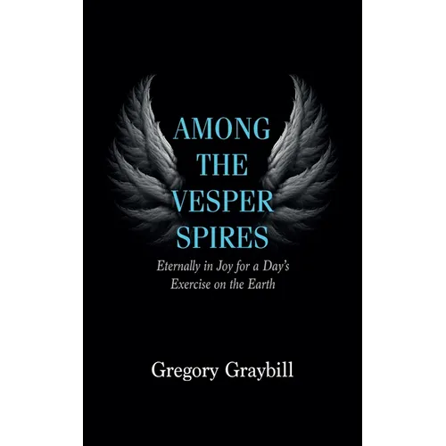 Among the Vesper Spires: Eternally in Joy for a Day's Exercise on the Earth - Paperback