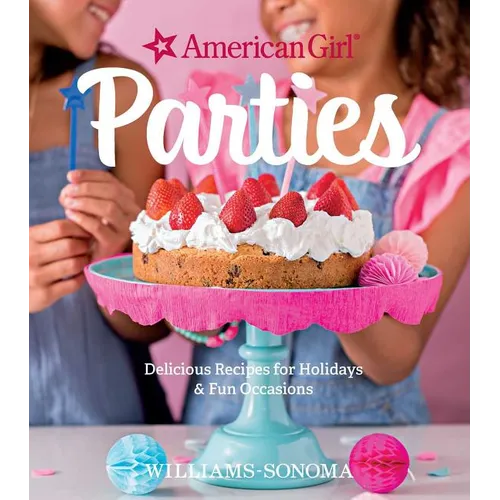 American Girl Parties: Delicious Recipes for Holidays & Fun Occasions - Hardcover