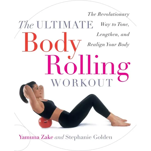 The Ultimate Body Rolling Workout: The Revolutionary Way to Tone, Lengthen, and Realign Your Body - Paperback