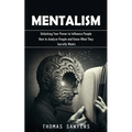 Mentalism: Unlocking Your Power to Influence People (How to Analyze People and Know What They Secretly Wants) - Paperback