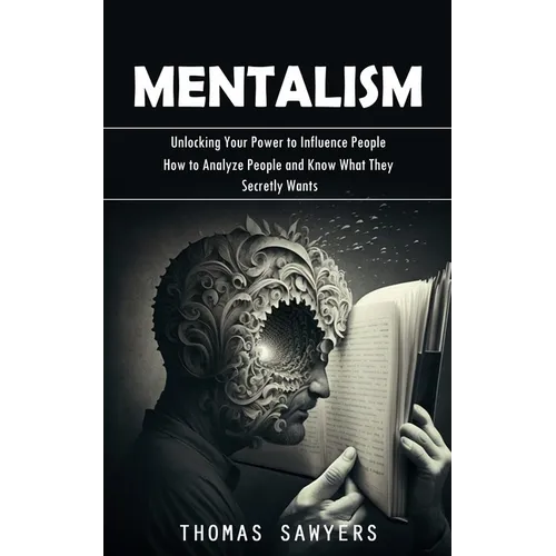 Mentalism: Unlocking Your Power to Influence People (How to Analyze People and Know What They Secretly Wants) - Paperback