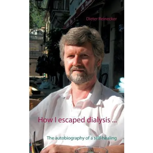 How I escaped dialysis ...: The autobiography of a self-healing - Paperback