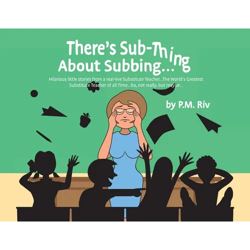 There's Sub-Thing About Subbing...: Hilarious little stories from a real-live Substitute Teacher... The World's Greatest Substitute Teacher of all Tim - Paperback