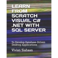 Learn from Scratch Visual C# .Net with SQL Server: To Develop Database-Driven Desktop Applications - Paperback