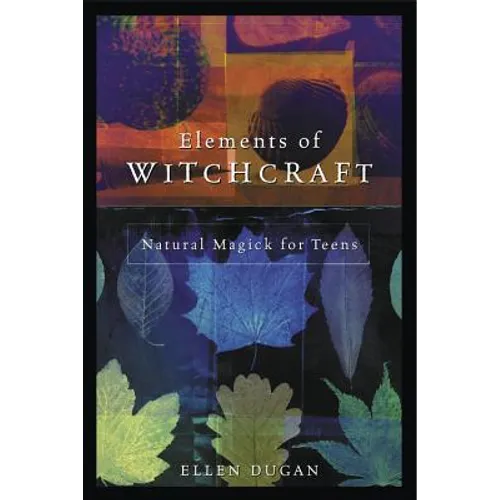 Elements of Witchcraft: Natural Magick for Teens - Paperback