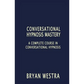 Conversational Hypnosis Mastery: A Complete Course In Conversational Hypnosis - Paperback