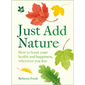 Just Add Nature: How to Boost Your Health and Happiness, Wherever You Live - Hardcover