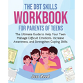 The DBT Skills Workbook for Parents of Teens: The Ultimate Guide to Help Your Teen Manage Difficult Emotions, Increase Awareness, and Strengthen Copin - Paperback