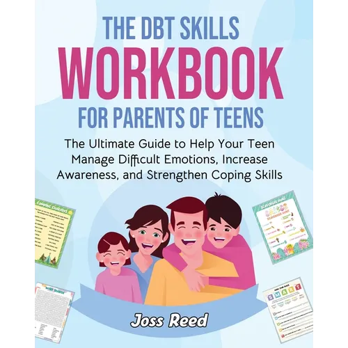 The DBT Skills Workbook for Parents of Teens: The Ultimate Guide to Help Your Teen Manage Difficult Emotions, Increase Awareness, and Strengthen Copin - Paperback