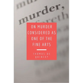 On Murder Considered as one of the Fine Arts: Including THREE MEMORABLE MURDERS, A SEQUEL TO 'MURDER CONSIDERED AS ONE OF THE FINE ARTS. - Paperback
