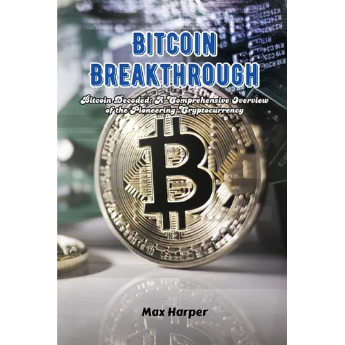 Bitcoin Breakthrough: Bitcoin decoded: a comprehensive overview of the pioneering cryptocurrency - Paperback