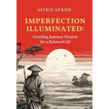 Imperfection Illuminated: Unveiling Japanese Wisdom for a Balanced Life - Hardcover