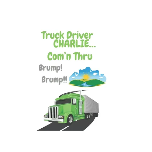 Truck Driver Charlie Com'n Thru Brump! Brump!, - Paperback