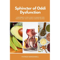 Sphincter of Oddi Dysfunction: A Beginner's 3-Step Guide to Managing SOD Through Diet, With Sample Curated Recipes - Paperback