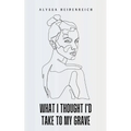 What I Thought I'd Take To My Grave - Paperback
