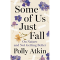 Some of Us Just Fall: On Nature and Not Getting Better - Hardcover