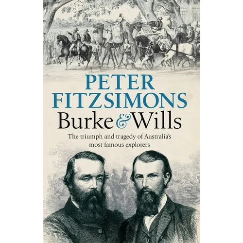 Burke and Wills: The Triumph and Tragedy of Australia's Most Famous Explorers - Paperback
