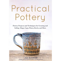 Practical Pottery: 40 Pottery Projects for Creating and Selling Mugs, Cups, Plates, Bowls, and More (Pottery & Ceramics Sculpting Techniques) - Hardcover