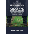 The Divine Progression of Grace: Blazing a Trail to Fruitful Living - Paperback