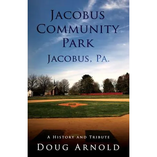 Jacobus Community Park - Jacobus, PA.: A History and Tribute - Paperback