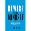 Rewire Your Mindset: Own Your Thinking, Control Your Actions, Change Your Life! - Paperback