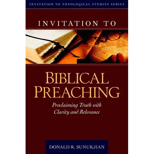 Invitation to Biblical Preaching: Proclaiming Truth with Clarity and Relevance - Hardcover