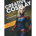 Creative Cosplay: Selecting & Sewing Costumes Way Beyond Basic - Paperback