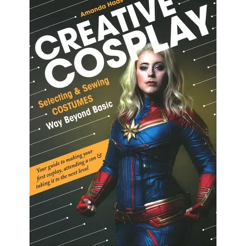 Creative Cosplay: Selecting & Sewing Costumes Way Beyond Basic - Paperback