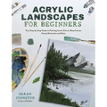 Acrylic Landscapes for Beginners: Your Step-By-Step Guide to Painting Scenic Drives, Misty Forests, Snowy Mountains and More - Paperback