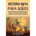 Historia maya para niños: Una guía fascinante de la civilización maya, desde los olmecas hasta la conquista española, pasando por la fundación d - Paperback