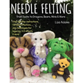 Needle Felting from Ducks to Dragons, Bears, Minis & More: Step-By-Step Instructions for Each Creature, Plus Techniques for Layering, 3-D Effects & Mo - Paperback