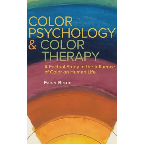 Color Psychology and Color Therapy: A Factual Study of the Influence of Color on Human Life - Hardcover