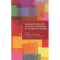 Managing Health Sciences Libraries in a Time of Change - Paperback