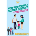 How To Become a Foster Parent: Your Step-By-Step Guide To Become a Foster Parent - Paperback
