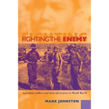 Fighting the Enemy: Australian Soldiers and Their Adversaries in World War II - Paperback