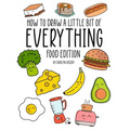 How to Draw a Little Bit of Everything: Food Edition - Paperback