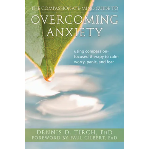 The Compassionate-Mind Guide to Overcoming Anxiety: Using Compassion-Focused Therapy to Calm Worry, Panic, and Fear - Paperback