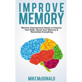 Improve Memory: Memory Improvement Hacks to Improve Your Brain, Boost Your Memory & Remember Everything Effortlessly - Paperback