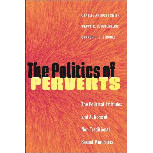 The Politics of Perverts: The Political Attitudes and Actions of Non-Traditional Sexual Minorities - Paperback