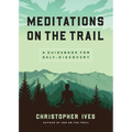 Meditations on the Trail: A Guidebook for Self-Discovery - Paperback