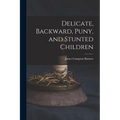 Delicate, Backward, Puny, and Stunted Children - Paperback