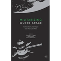 Militarizing Outer Space: Astroculture, Dystopia and the Cold War - Hardcover