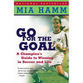 Go for the Goal: A Champion's Guide to Winning in Soccer and Life - Paperback