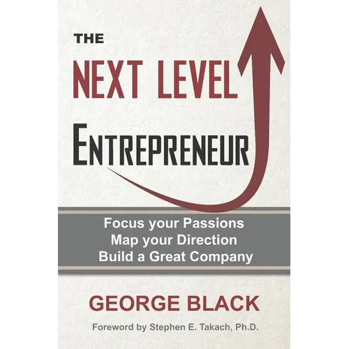 The Next Level Entrepreneur: Focus your Passions ∙ Map your Direction ∙ Build a Great Company - Paperback