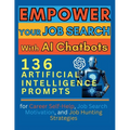 Empower Your Job Search with AI Chatbots: 136 Artificial Intelligence Prompts for Career Self-Help, Job Search Motivation, and Job Hunting Strategies - Paperback