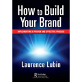 How to Build Your Brand: Implementing a Proven and Effective Process - Paperback